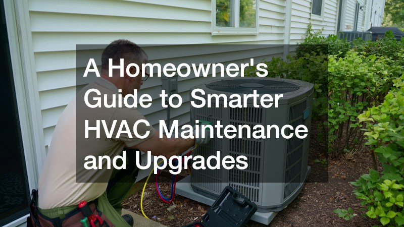 A Homeowners Guide to Smarter HVAC Maintenance and Upgrades